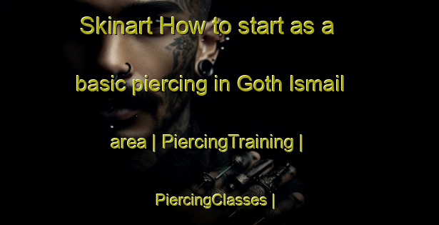 Skinart How to start as a basic piercing in Goth Ismail area | PiercingTraining | PiercingClasses | SkinartTraining-Pakistan